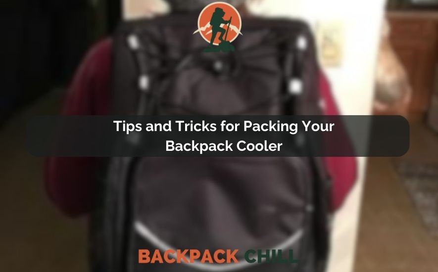 Tips and Tricks for Packing Your Backpack Cooler