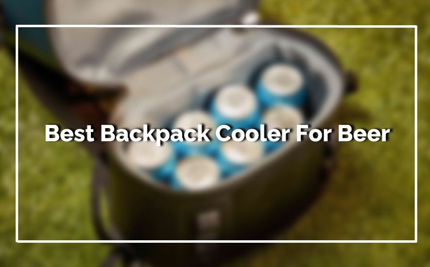 Best Backpack Cooler For Beer