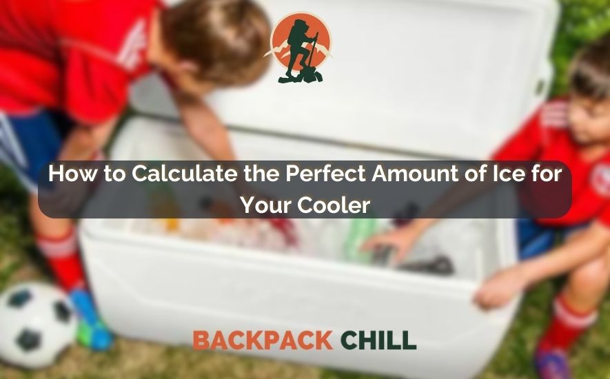 How to Calculate the Perfect Amount of Ice for Your Cooler